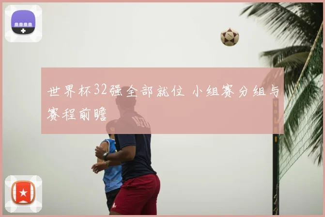世界杯32强全部就位 小组赛分组与赛程前瞻
