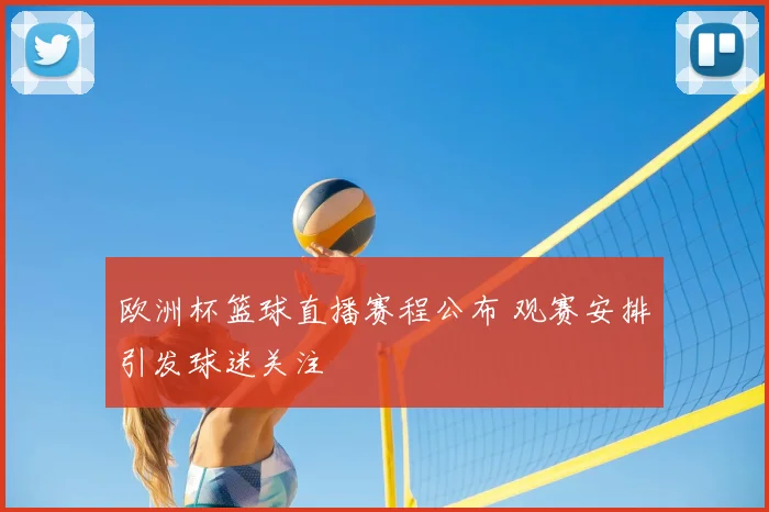 欧洲杯篮球直播赛程公布 观赛安排引发球迷关注