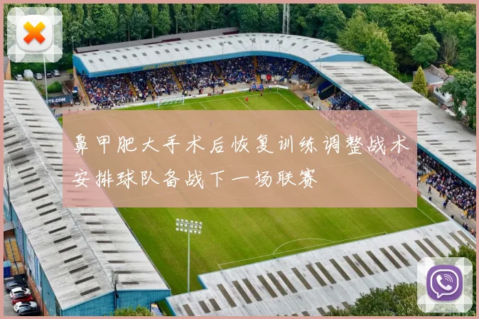 鼻甲肥大手术后恢复训练调整战术安排球队备战下一场联赛
